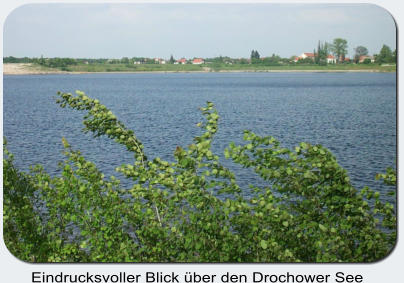 Eindrucksvoller Blick über den Drochower See