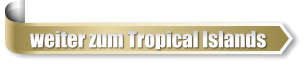 weiter zum Tropical Islands